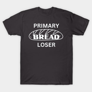 Primary BREAD Loser funny novelty gift for teen, baby, unemployed or business owener T-Shirt